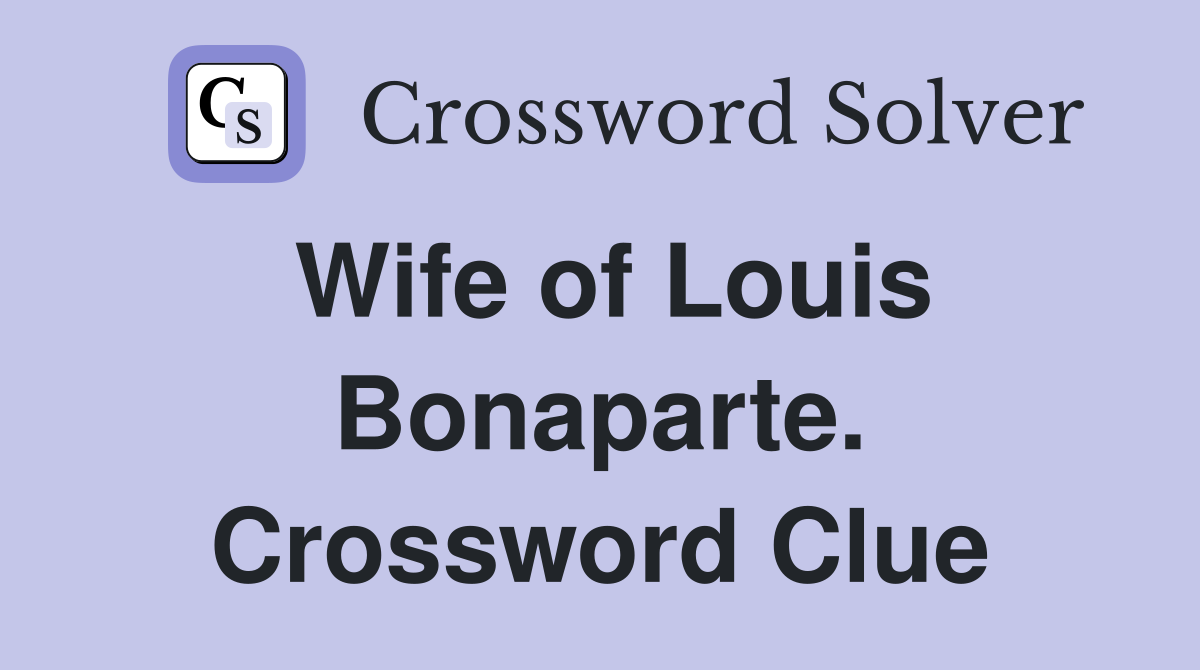 Wife of Louis Bonaparte. Crossword Clue