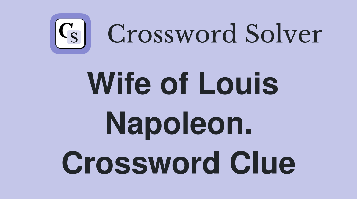 Wife of Louis Napoleon. Crossword Clue