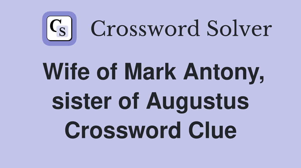 Wife of Mark Antony, sister of Augustus Crossword Clue