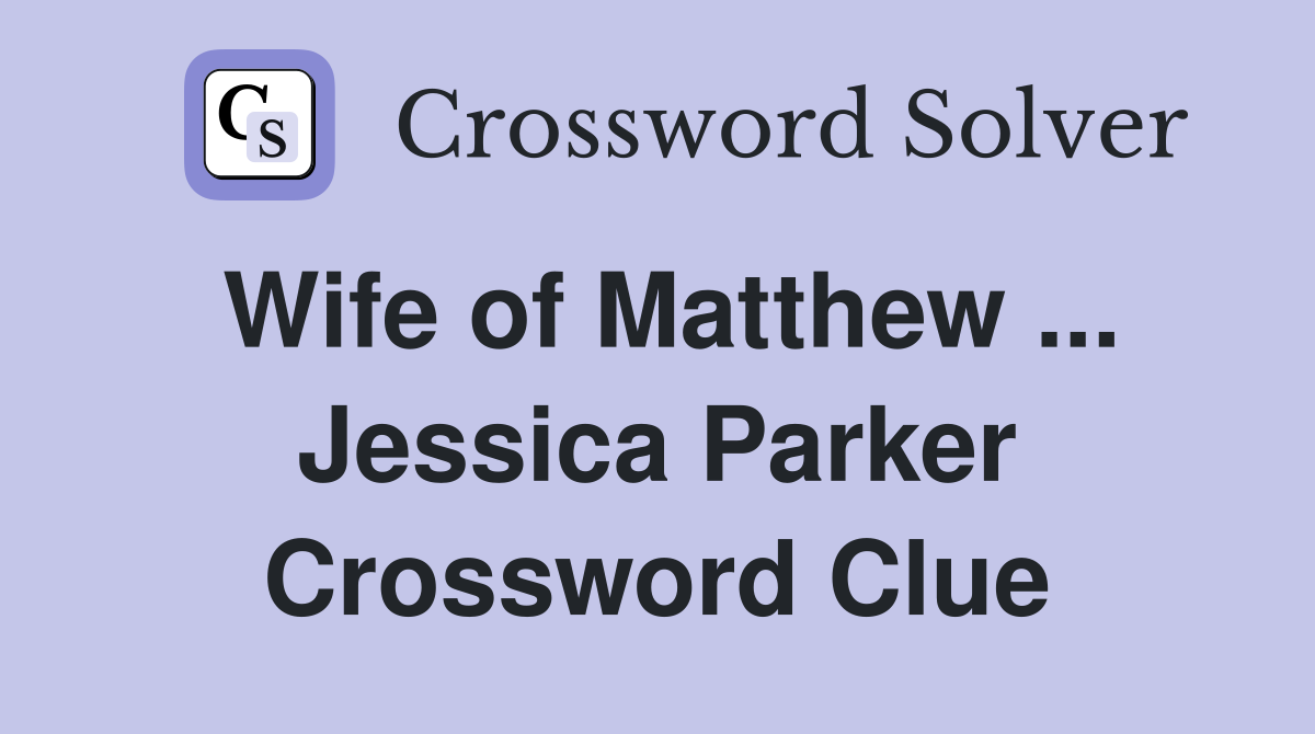 Wife of Matthew ... Jessica Parker Crossword Clue