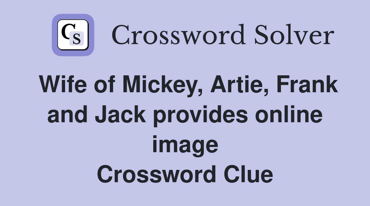 Wife of Mickey, Artie, Frank and Jack provides online image Crossword Clue