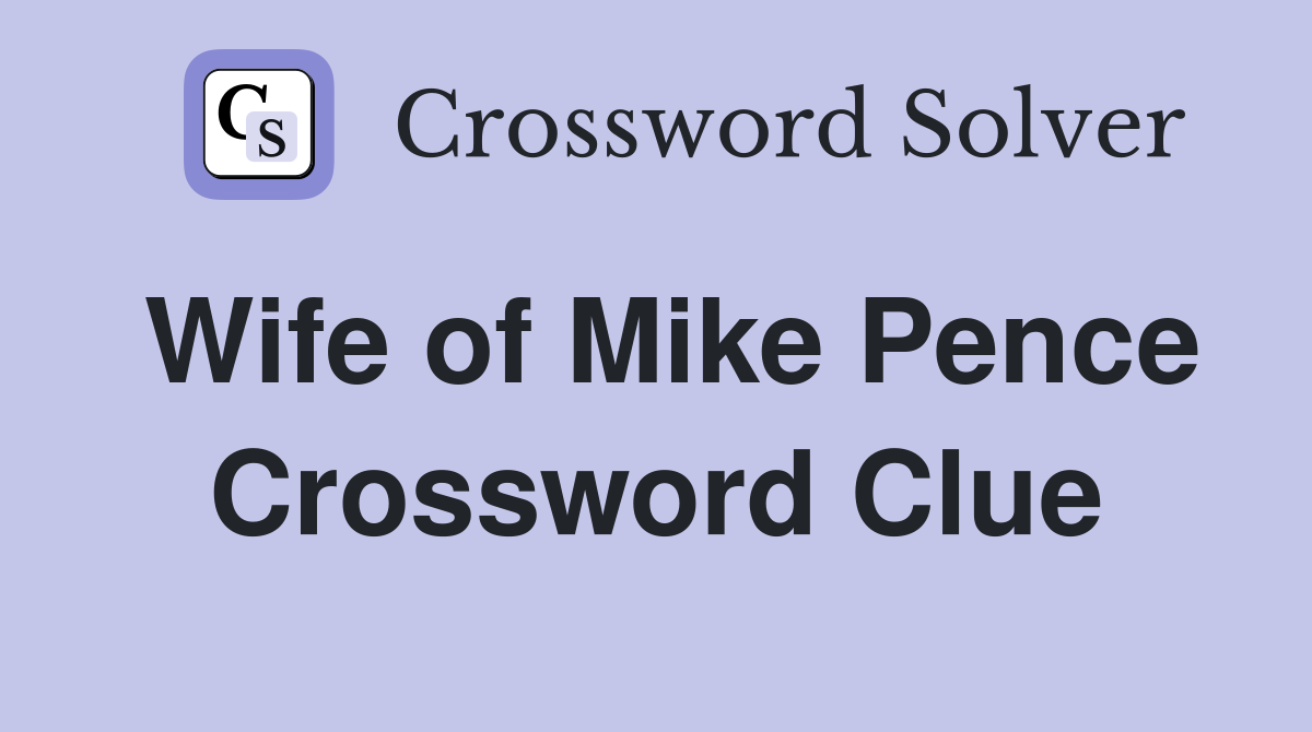 Wife of Mike Pence Crossword Clue