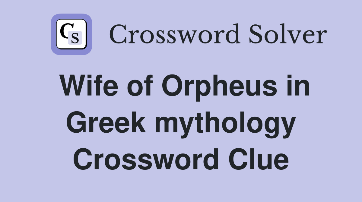 Wife of Orpheus in Greek mythology Crossword Clue