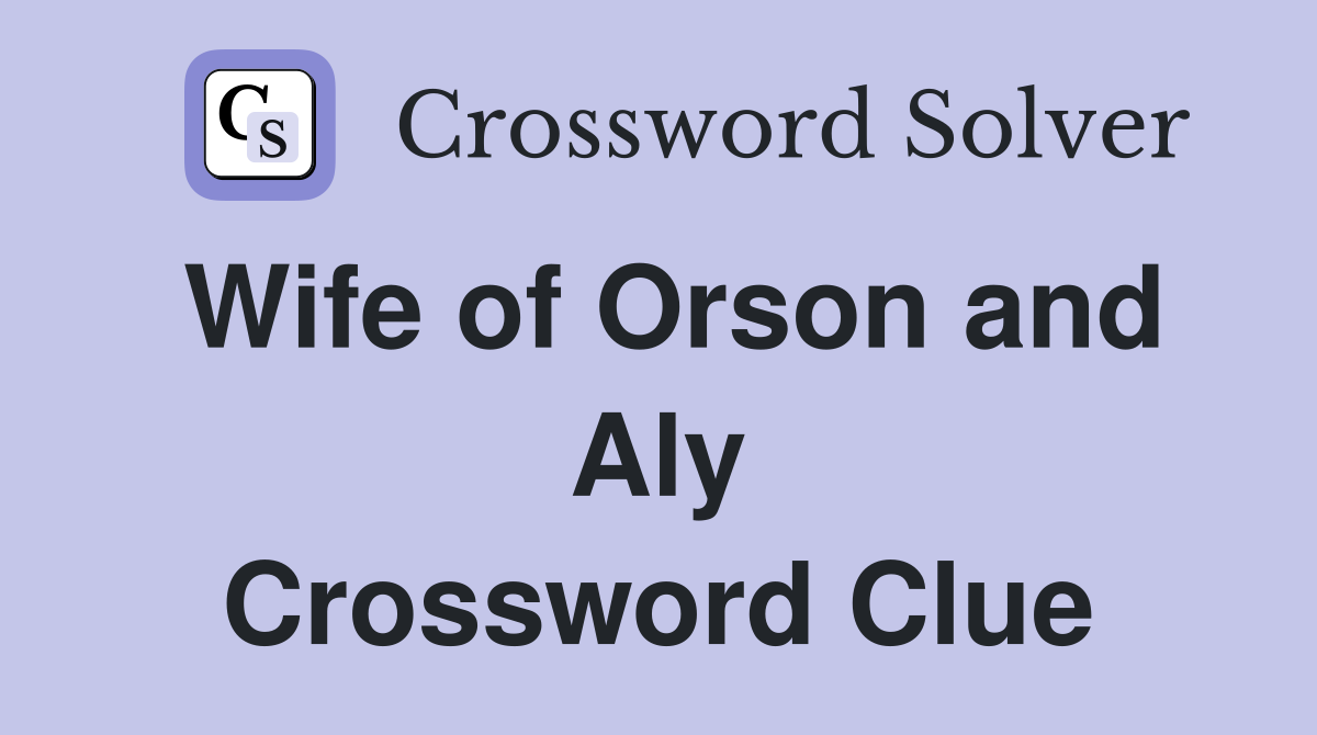 Wife of Orson and Aly Crossword Clue