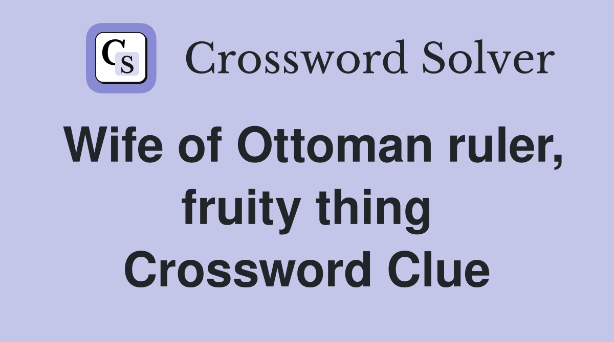 Wife of Ottoman ruler, fruity thing Crossword Clue