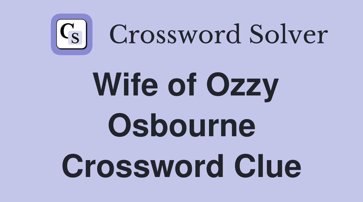 Wife of Ozzy Osbourne Crossword Clue