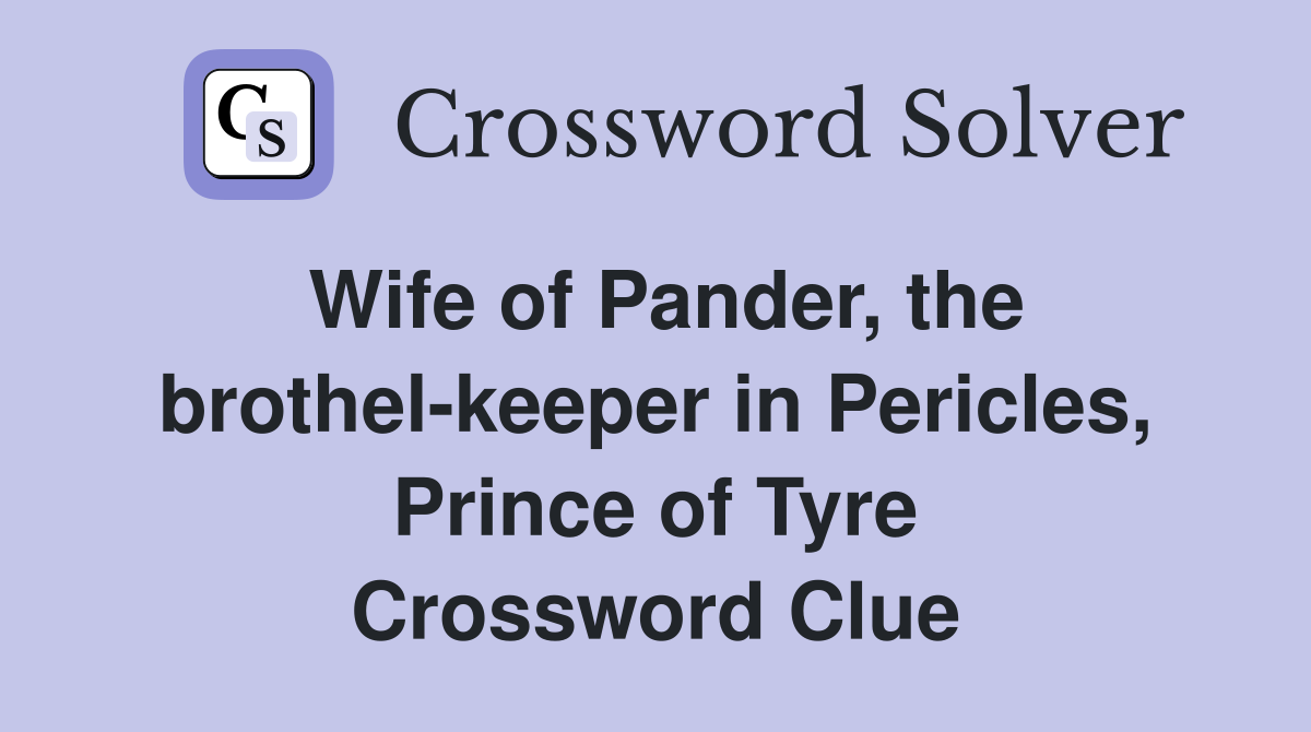 Wife of Pander, the brothel-keeper in Pericles, Prince of Tyre Crossword Clue