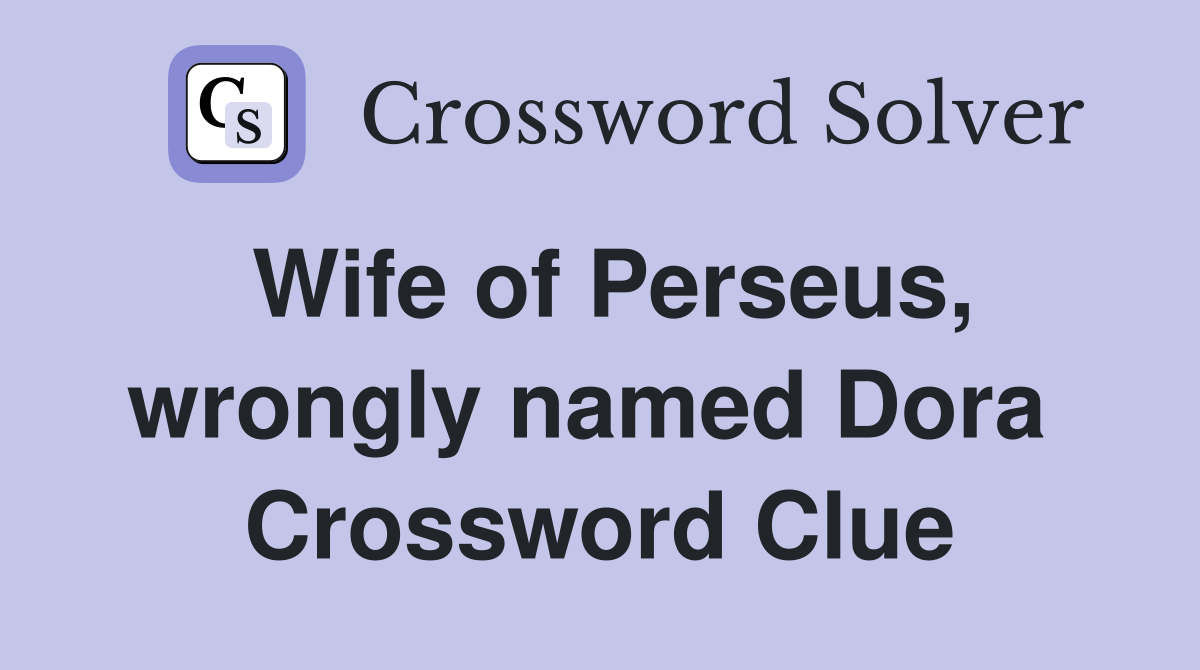 Wife of Perseus, wrongly named Dora  Crossword Clue