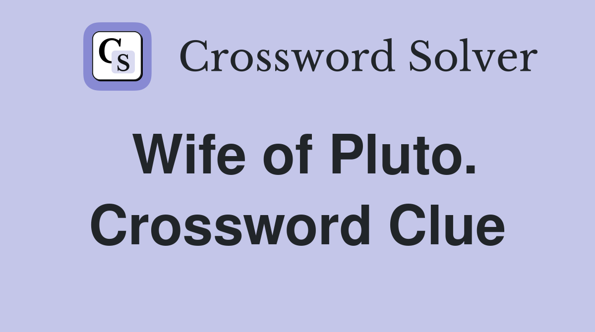 Wife of Pluto. Crossword Clue