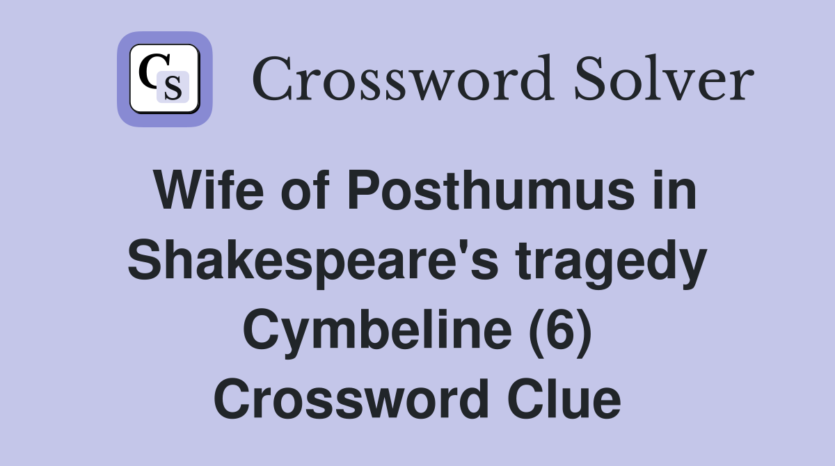 Wife of Posthumus in Shakespeare's tragedy Cymbeline (6) Crossword Clue