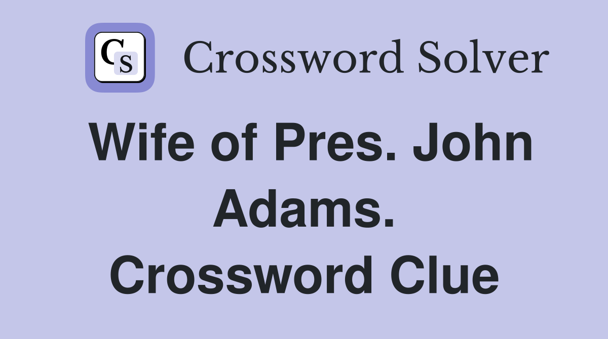 Wife of Pres. John Adams. Crossword Clue