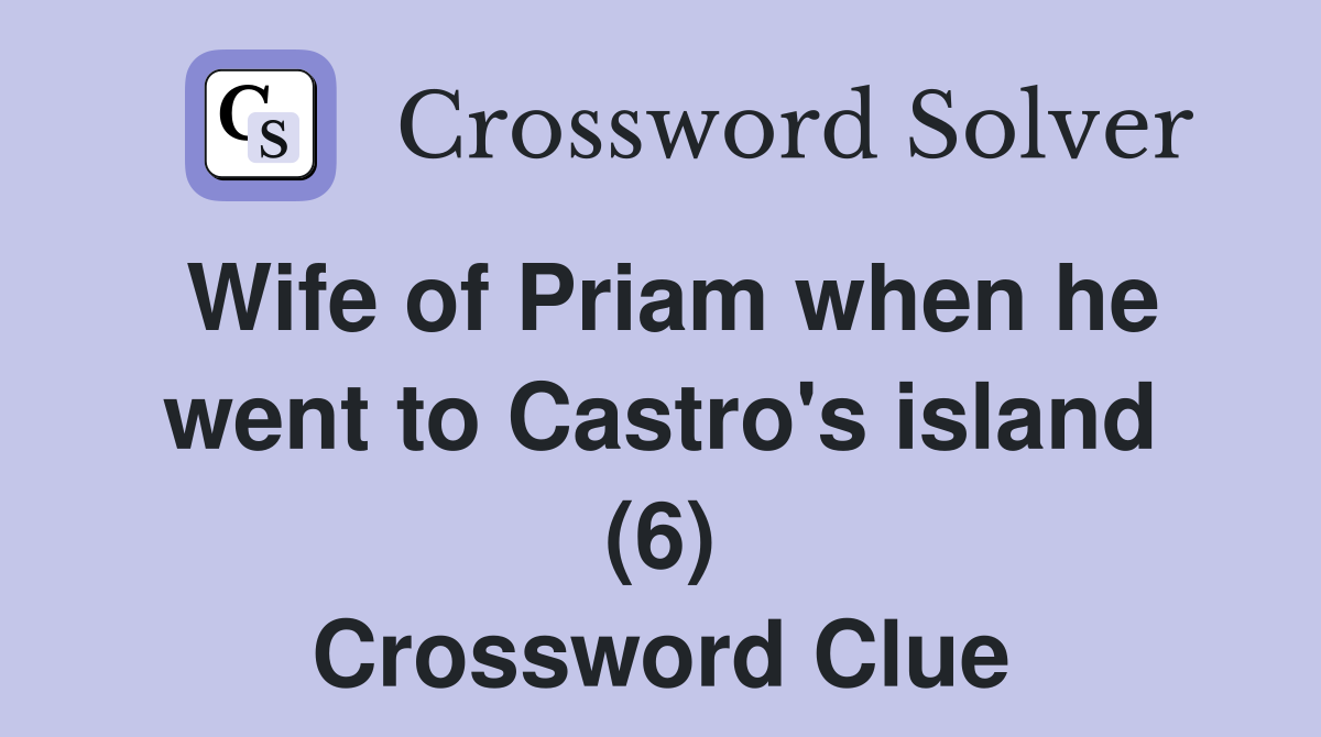 Wife of Priam when he went to Castro's island (6) Crossword Clue