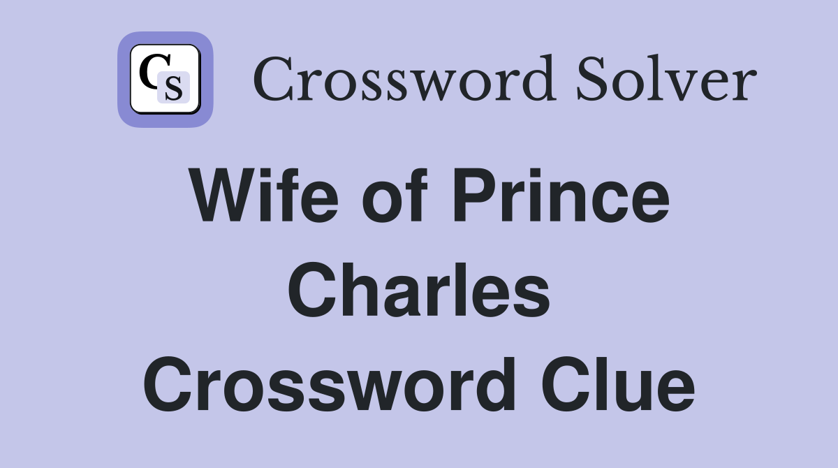 Wife of Prince Charles Crossword Clue