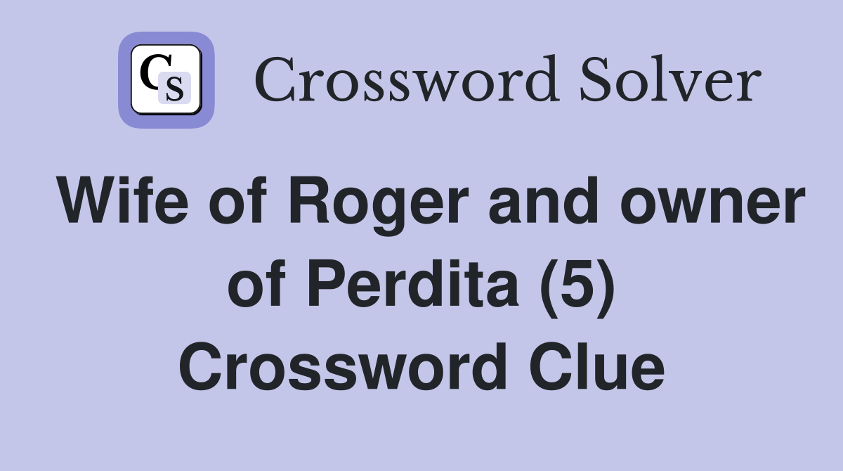 Wife of Roger and owner of Perdita (5) Crossword Clue