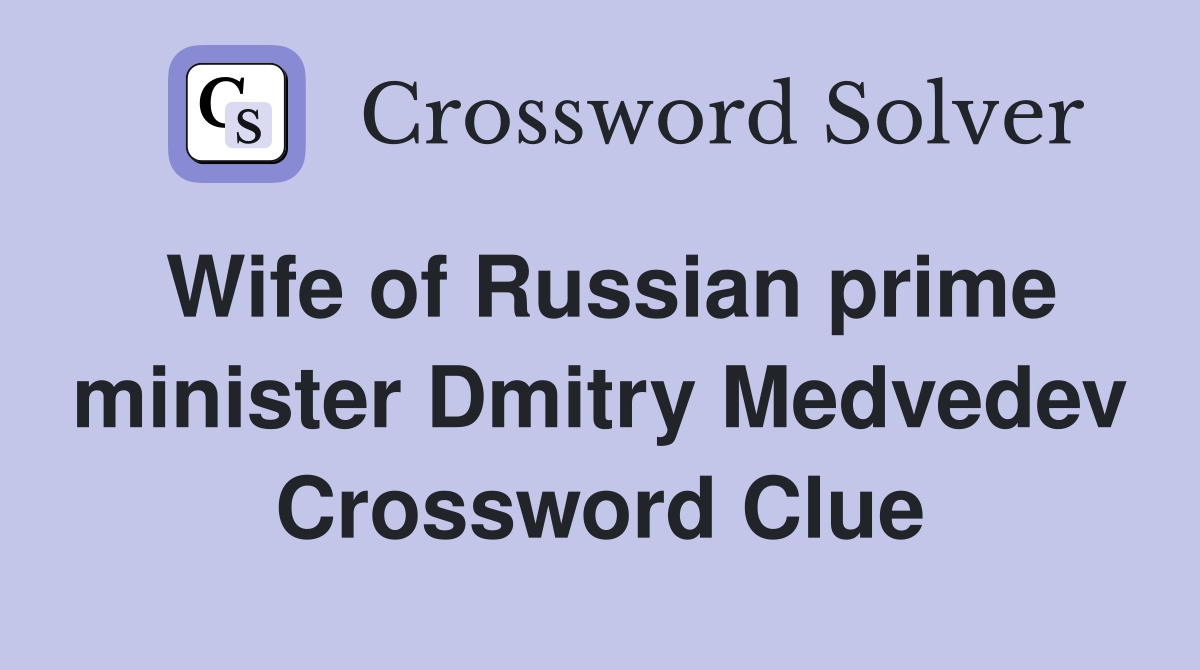 Wife of Russian prime minister Dmitry Medvedev Crossword Clue