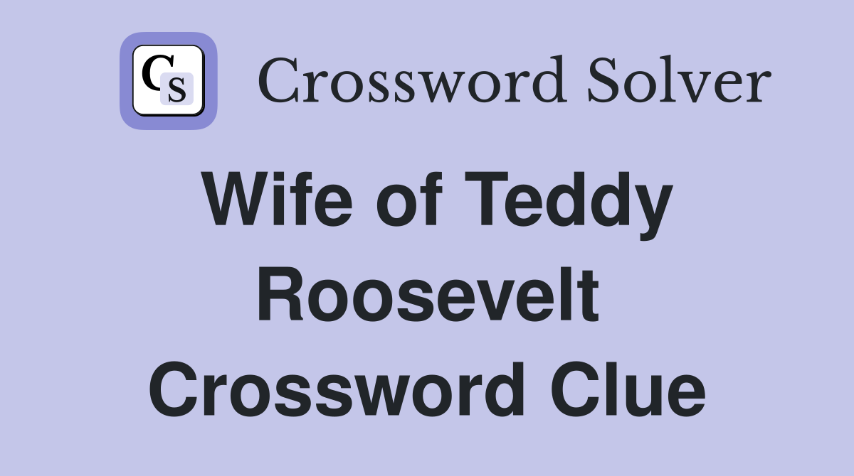 Wife of Teddy Roosevelt Crossword Clue