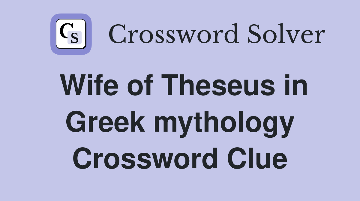 Wife of Theseus in Greek mythology Crossword Clue