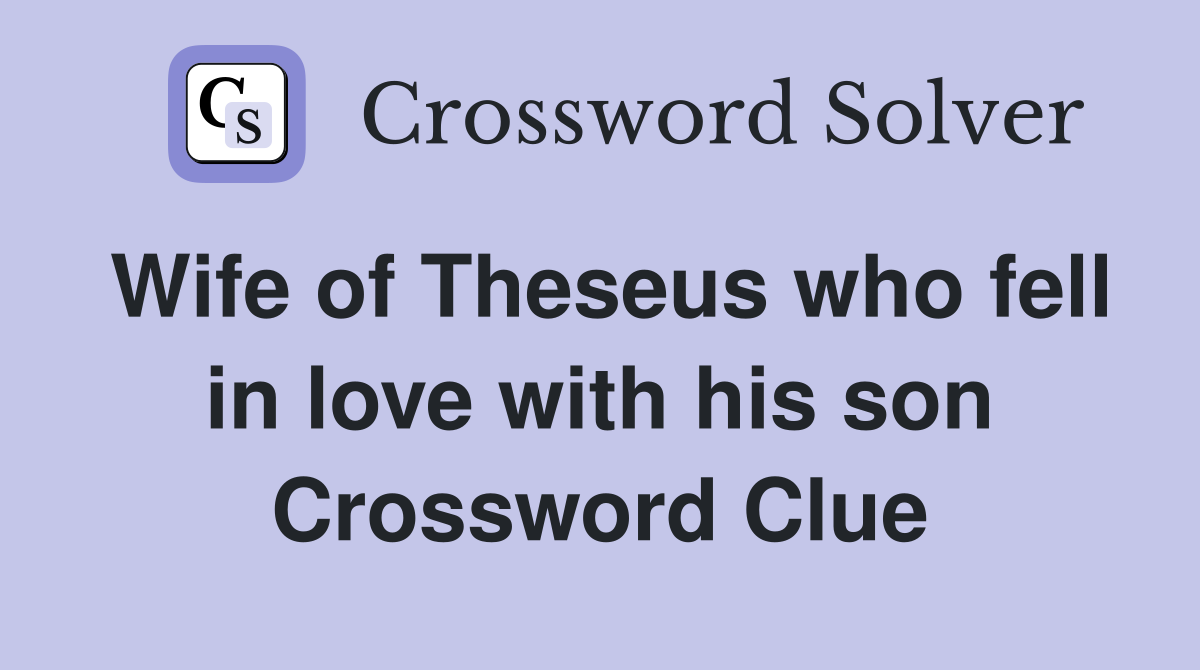 Wife of Theseus who fell in love with his son Crossword Clue