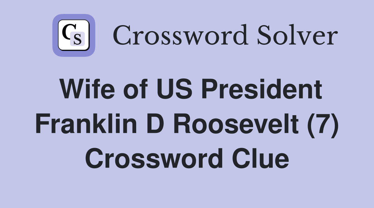 Wife of US President Franklin D Roosevelt (7) Crossword Clue