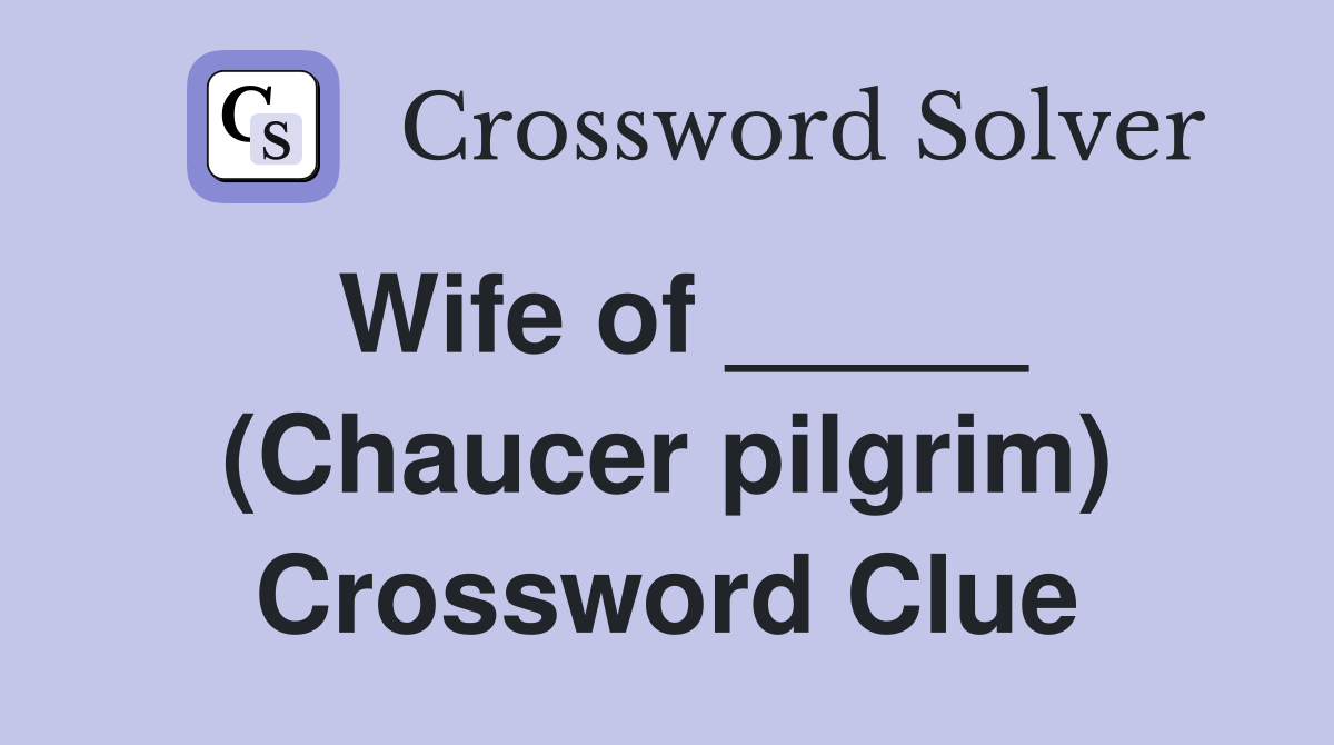 Wife of _____ (Chaucer pilgrim) Crossword Clue
