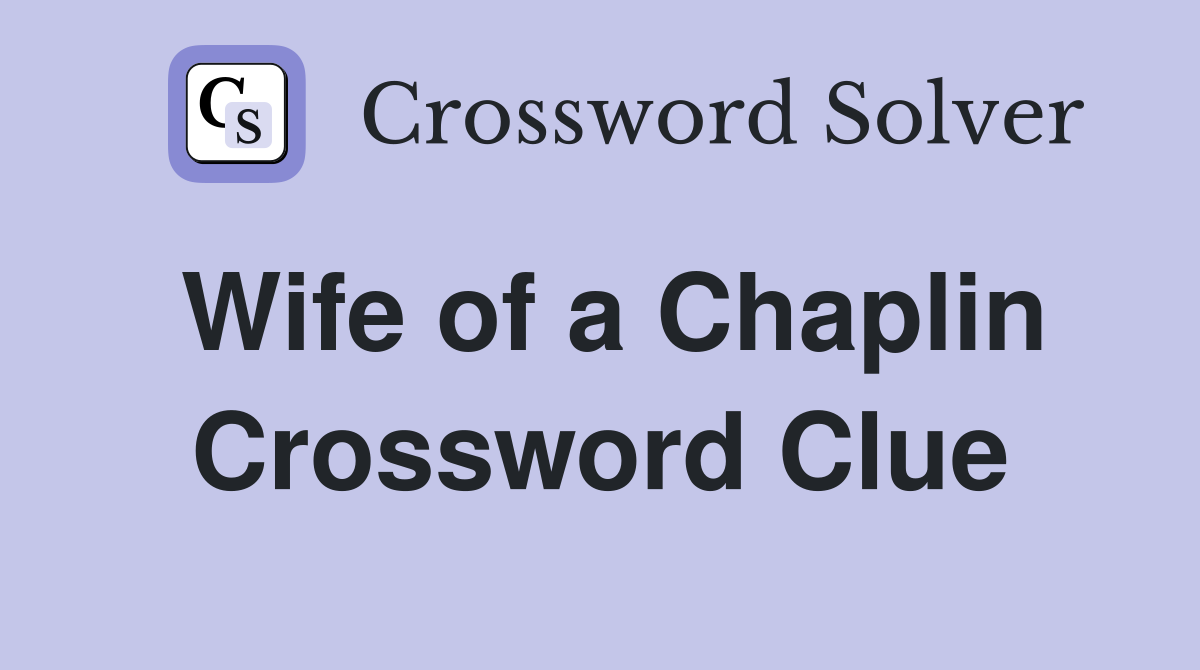 Wife of a Chaplin Crossword Clue