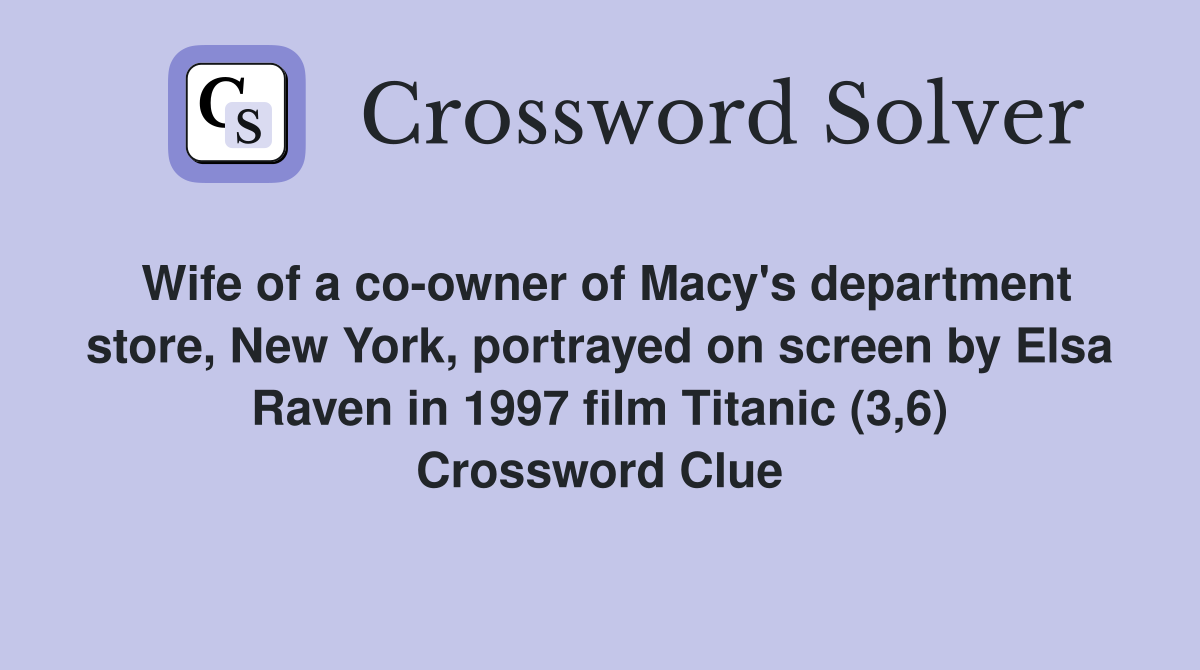 Wife of a co-owner of Macy's department store, New York, portrayed on screen by Elsa Raven in 1997 film Titanic (3,6) Crossword Clue
