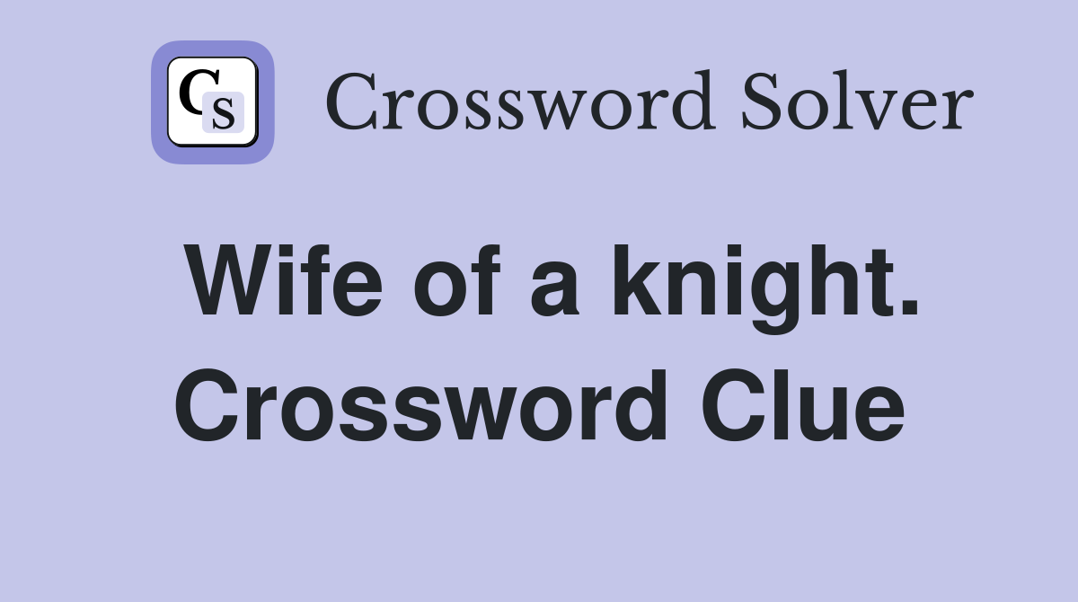 Wife of a knight. Crossword Clue