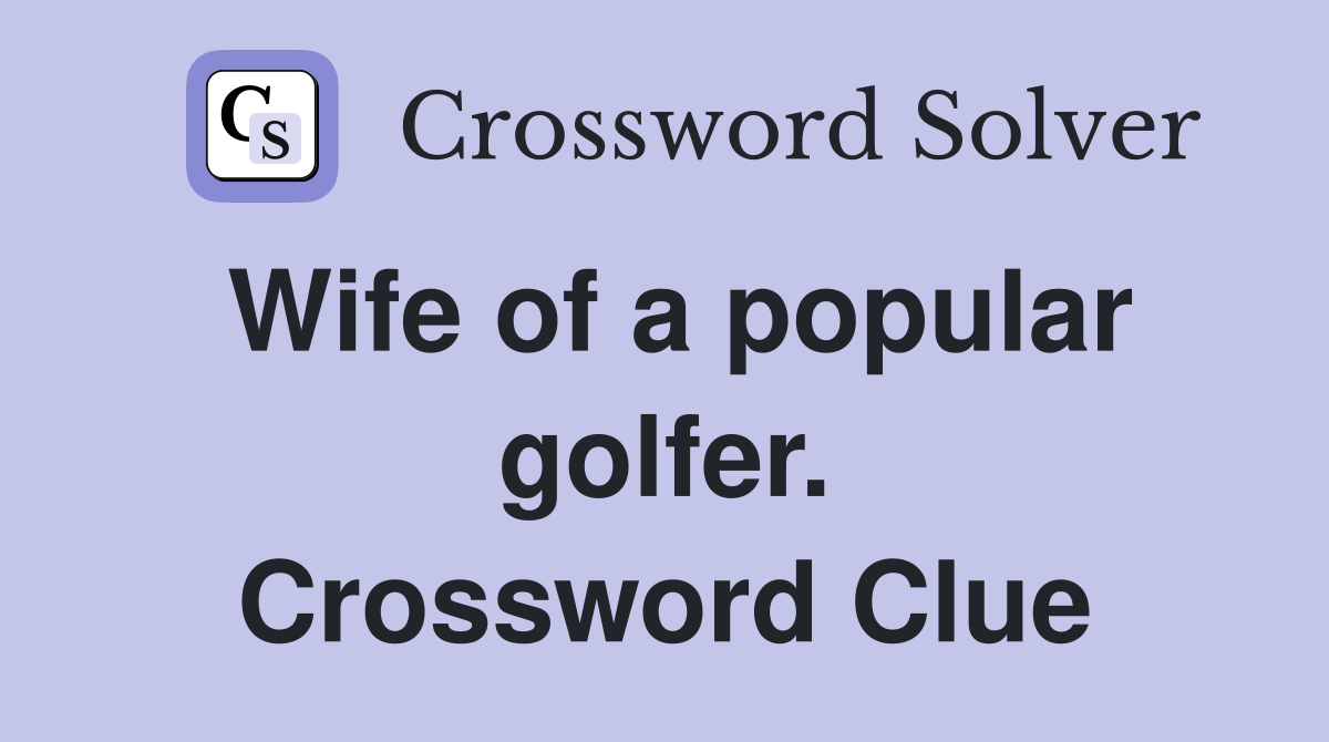 Wife of a popular golfer. Crossword Clue