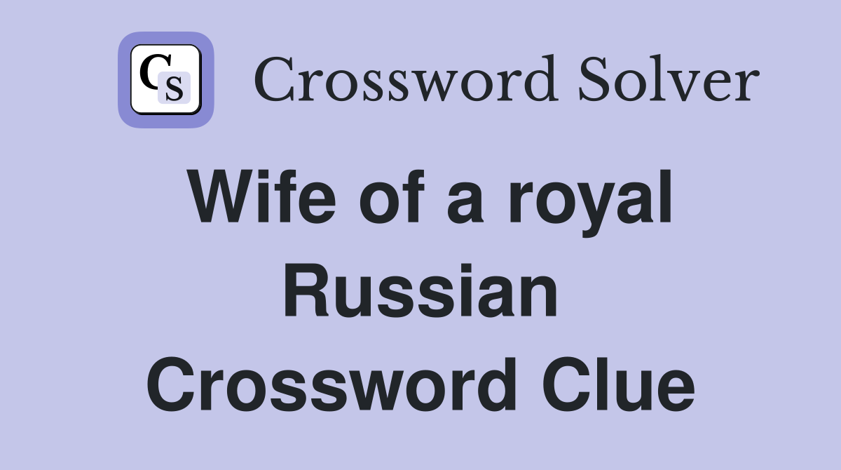 Wife of a royal Russian Crossword Clue