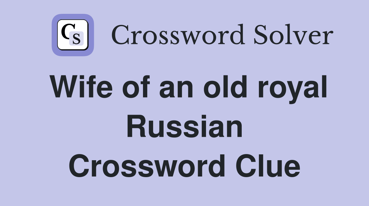 Wife of an old royal Russian Crossword Clue