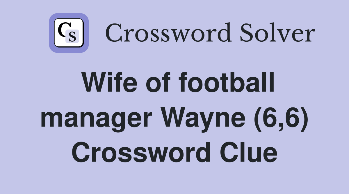 Wife of football manager Wayne (6,6) Crossword Clue