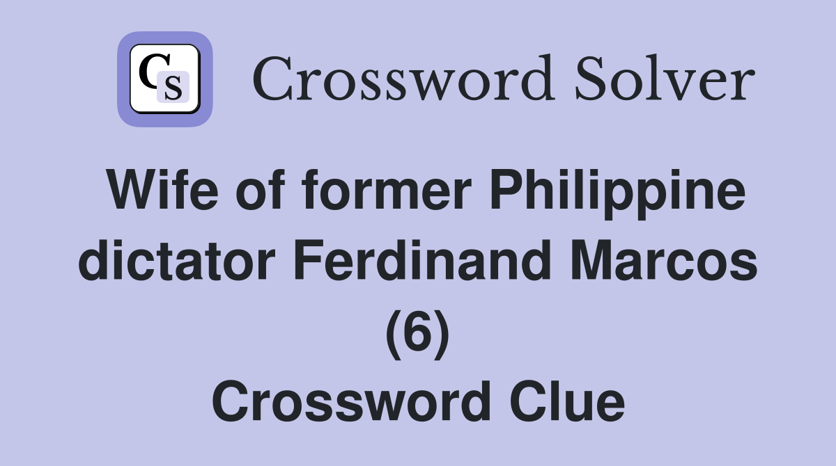 Wife of former Philippine dictator Ferdinand Marcos (6) Crossword Clue