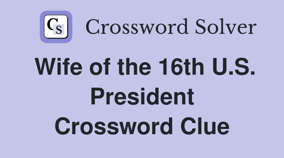 Wife of the 16th U.S. President Crossword Clue