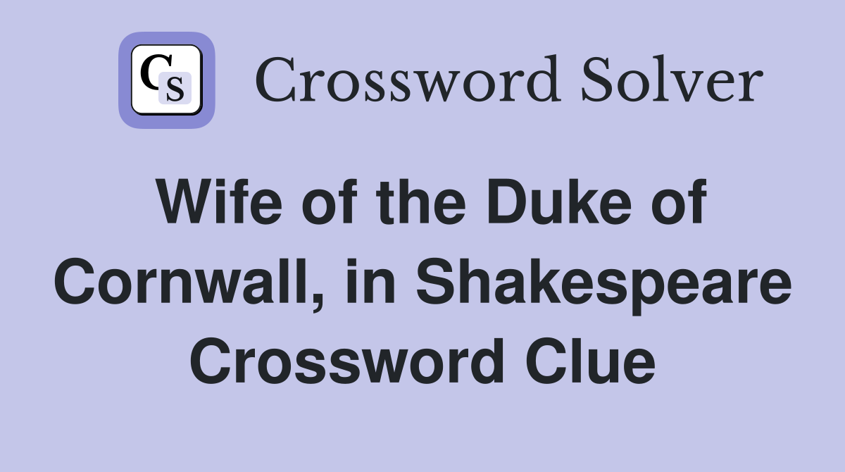 Wife of the Duke of Cornwall, in Shakespeare Crossword Clue
