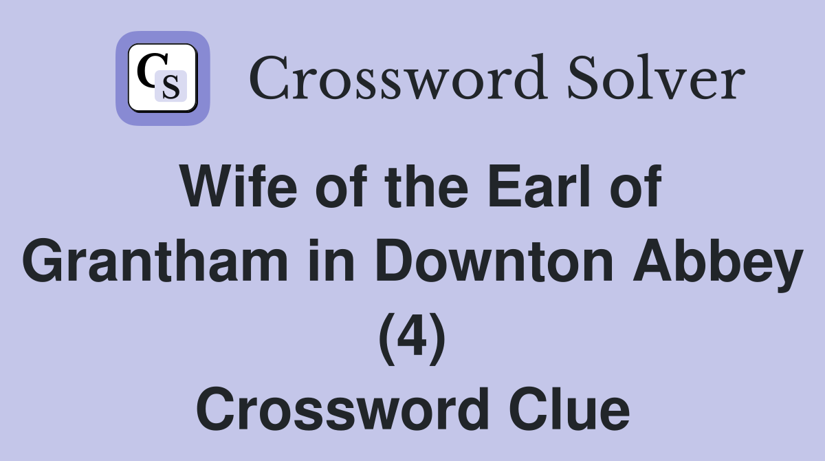 Wife of the Earl of Grantham in Downton Abbey (4) Crossword Clue