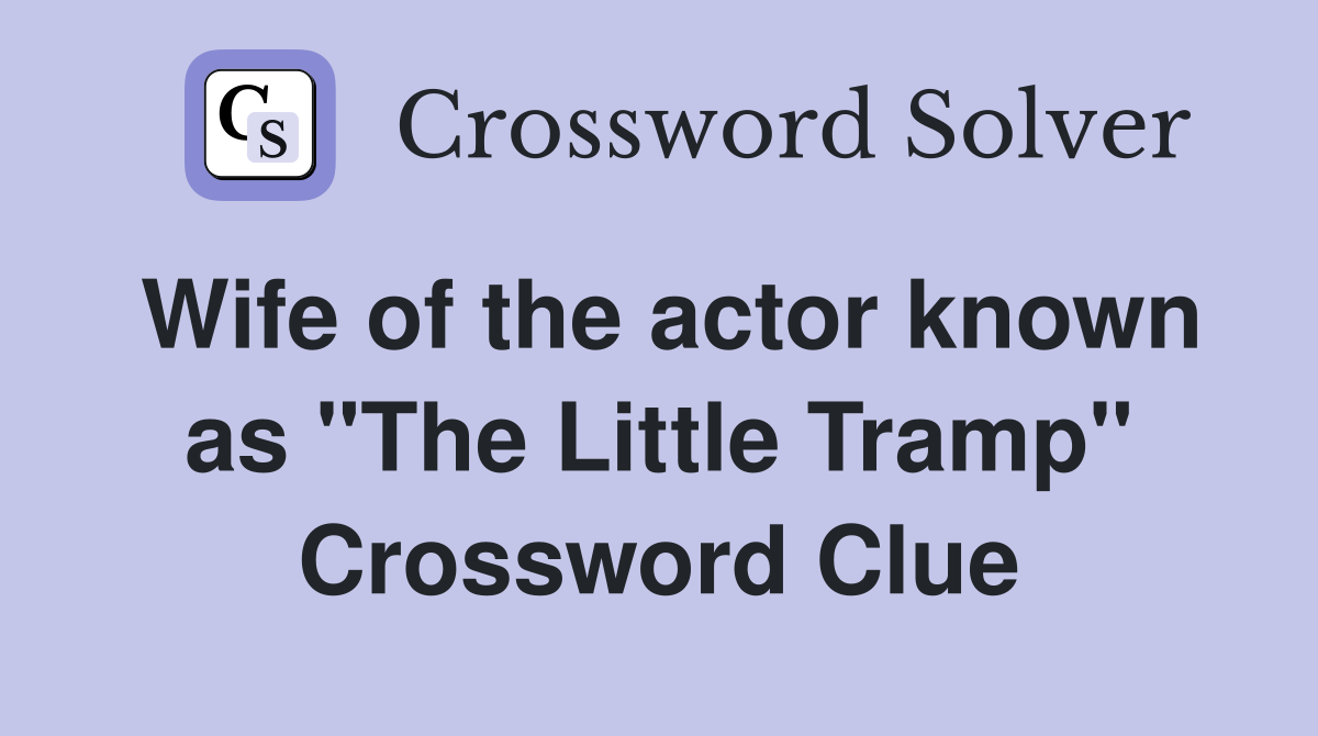 Wife of the actor known as "The Little Tramp" Crossword Clue