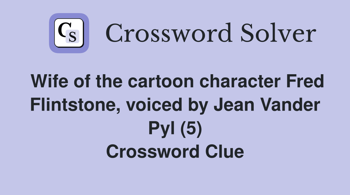 Wife of the cartoon character Fred Flintstone, voiced by Jean Vander Pyl (5) Crossword Clue