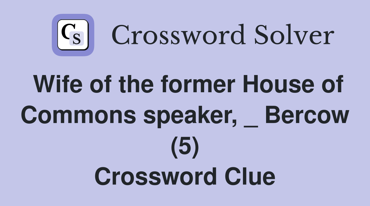 Wife of the former House of Commons speaker, _ Bercow (5) Crossword Clue