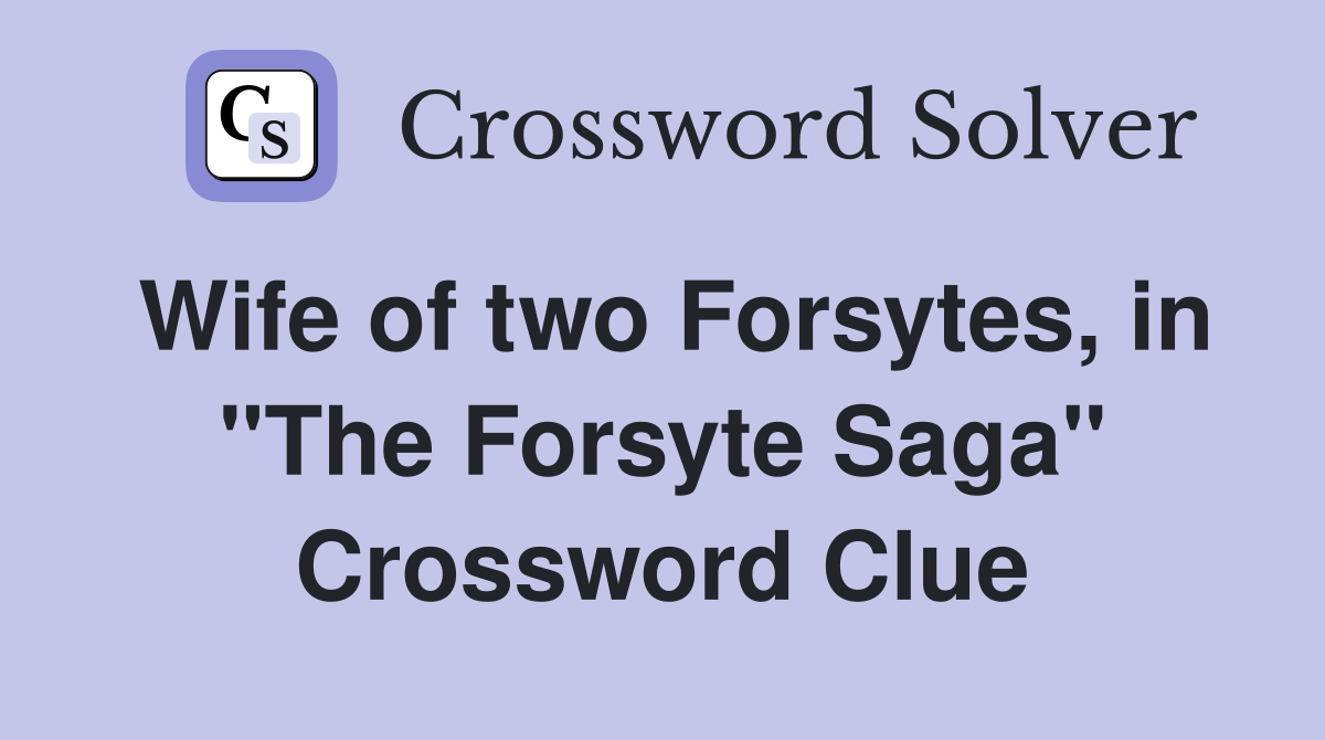 Wife of two Forsytes, in "The Forsyte Saga" Crossword Clue