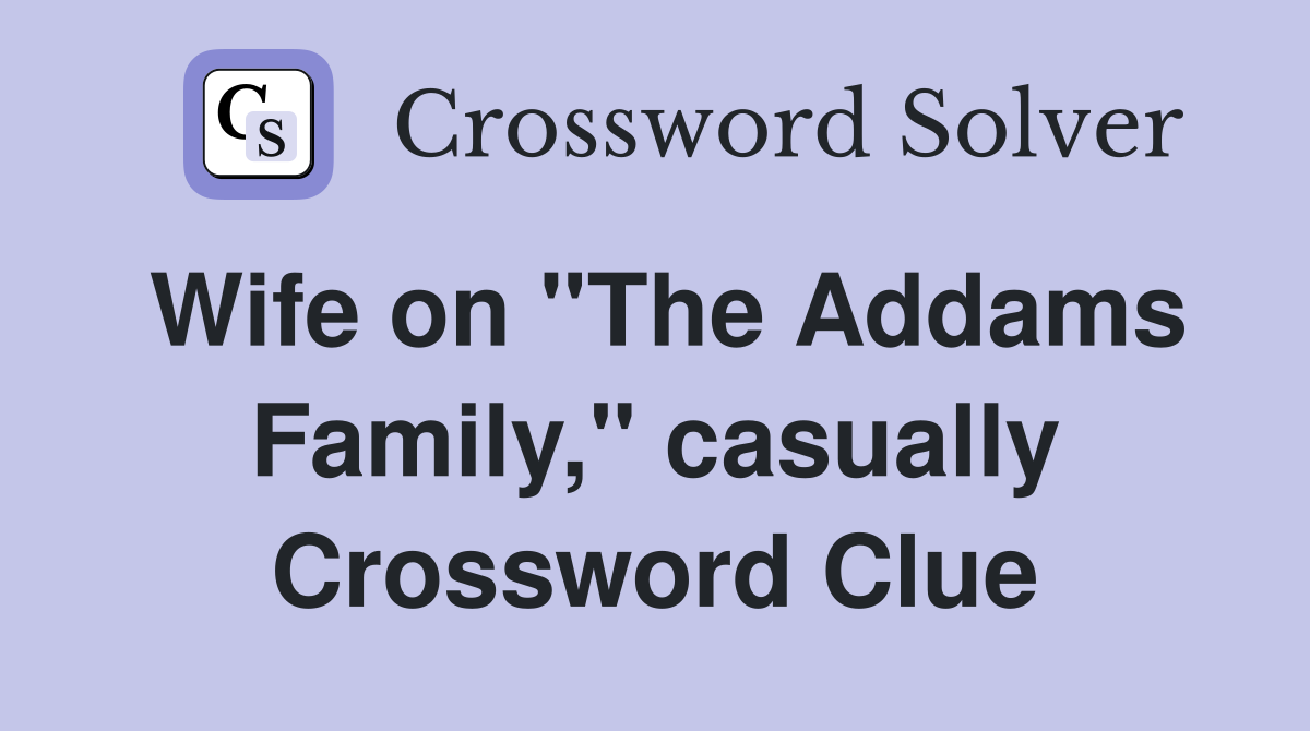 Wife on "The Addams Family," casually Crossword Clue