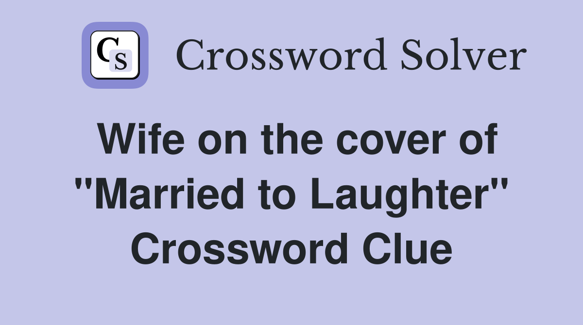Wife on the cover of ''Married to Laughter'' Crossword Clue