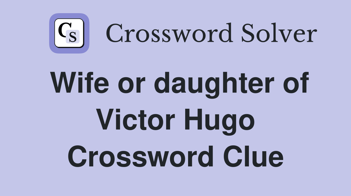 Wife or daughter of Victor Hugo Crossword Clue