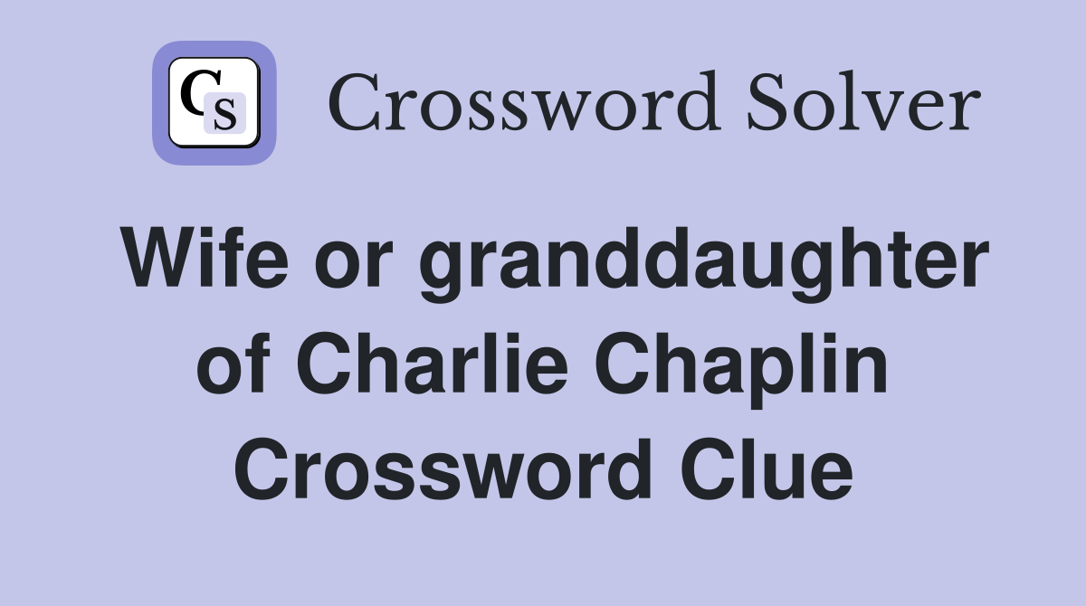 Wife or granddaughter of Charlie Chaplin Crossword Clue