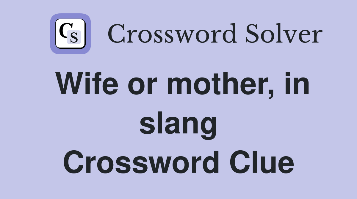 Wife or mother, in slang Crossword Clue