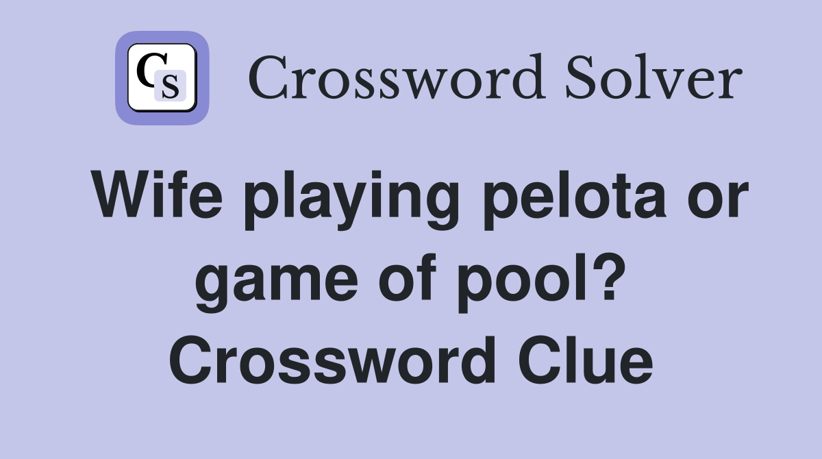 Wife playing pelota or game of pool? Crossword Clue