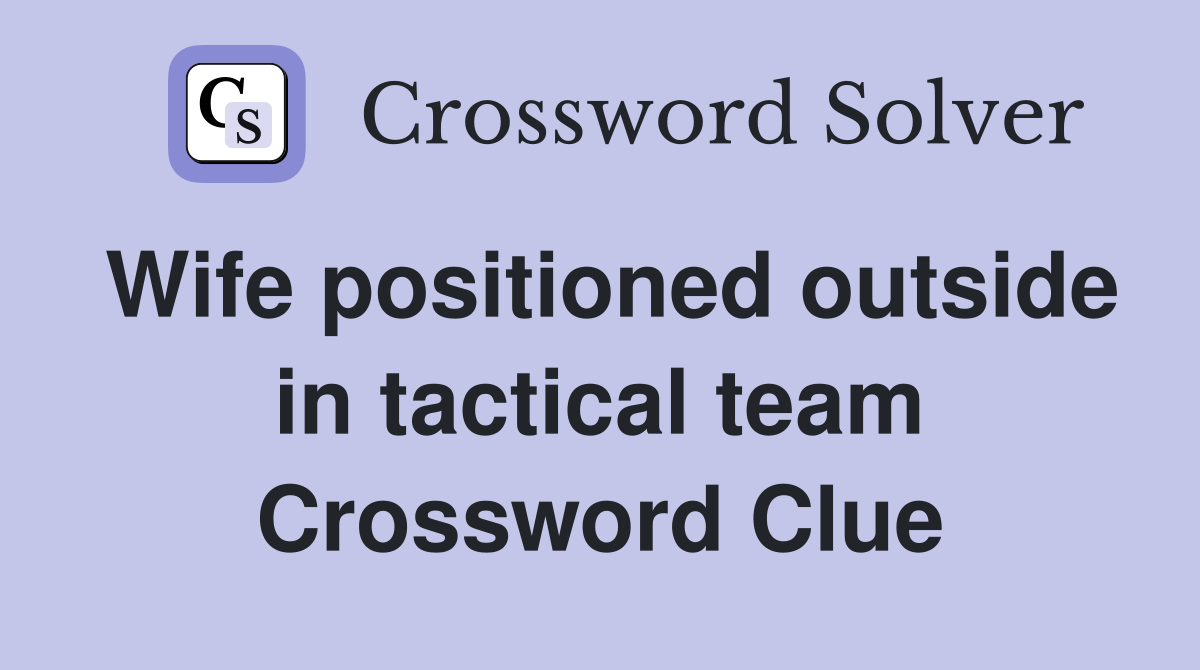 Wife positioned outside in tactical team Crossword Clue