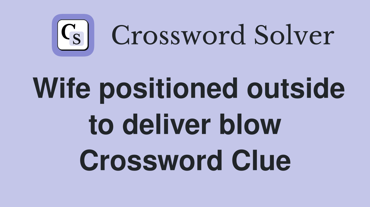 Wife positioned outside to deliver blow Crossword Clue