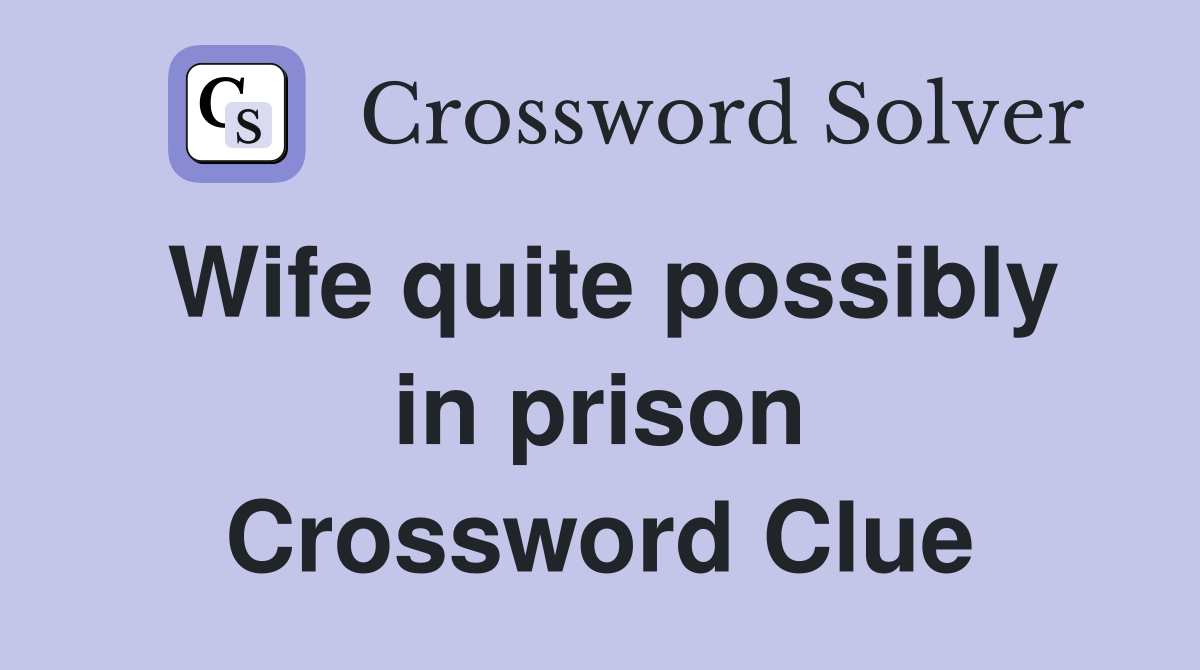 Wife quite possibly in prison Crossword Clue