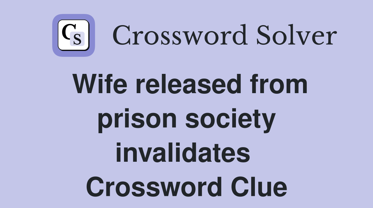 Wife released from prison society invalidates  Crossword Clue