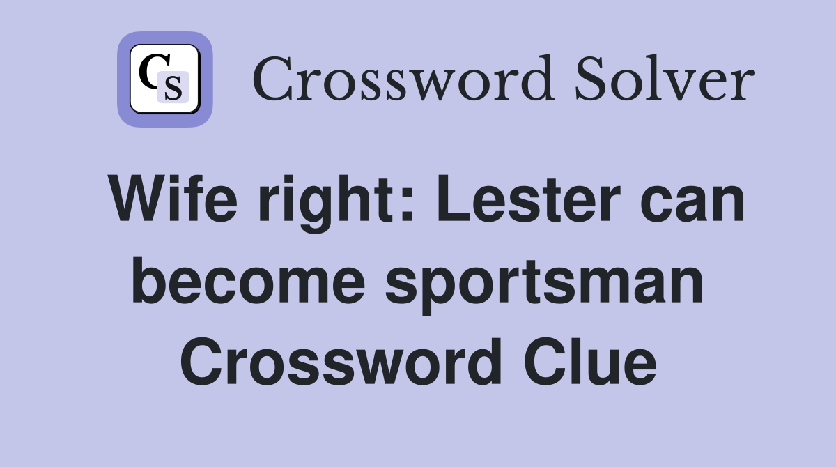 Wife right: Lester can become sportsman Crossword Clue